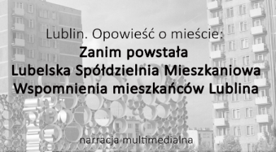 Lublin. Opowieść o mieście: Zanim powstała Lubelska Spółdzielnia Mieszkaniowa. Wspomnienia mieszkańców Lublina