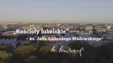 Kościoły Lubelskie - ks. Jana Ambrożego Wadowskiego