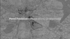 Paweł Próchniak / Mappa mundi (prolegomena)