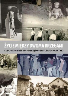 Katalog wystawy "Życie między dwoma brzegami. Ludowe wierzenia &ndash; obrzędy &ndash; zwyczaje &ndash; praktyki"