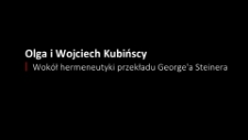Olga i Wojciech Kubińscy: Wokół hermeneutyki przekładu George'a Steinera