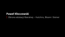 Paweł Kłoczowski: Obrona edukacji liberalnej – Hutchins, Bloom i Steiner