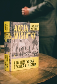 Rozmowa wokół książki Grzegorza Motyki „Akcja Wisła ’47. Komunistyczna czystka etniczna”
