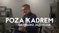 Poza Kadrem. Grzegorz Józefczuk, cz. 1