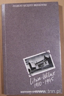 Okładka książki "Litwa-Wilno. 1910-1945" Z. Szczęsnego Brzozowskiego