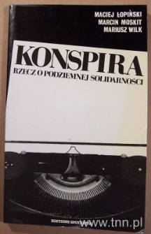 Okładka książki "Konspira: Rzecz o podziemnej "Solidarnośći"" M. Łopińskiego, M. Moskita, M. Wilka