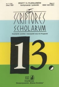 Scriptores Scholarum : kwartalnik uczni&oacute;w i nauczycieli oraz ich Przyjaci&oacute;ł, R. 5 nr 1 (14), zima 1997 : zeszyt 13. Pluralizm&oacute;w kontynuacje i polemiki