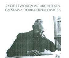 Życie i twórczość architekta Czesława Dorii-Dernałowicza