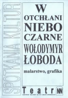 Spotkania Kultur : W otchłani niebo czarne : Wołodymyr Łoboda malarstwo i grafika (program)