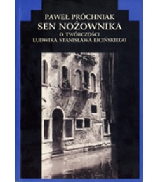 Sen nożownika. O tw&oacute;rczości Ludwika Stanisława Licińskiego