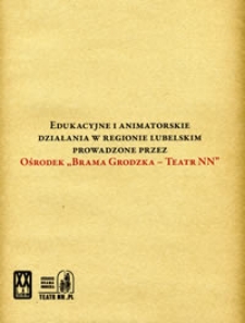 Edukacyjne i animatorskie działania w regionie lubelskim prowadzone przez Ośrodek &bdquo;Brama Grodzka - Teatr NN"
