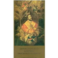 Sztuka i liturgia kościoła greckokatolickiego. W 400 rocznicę Unii Brzeskiej