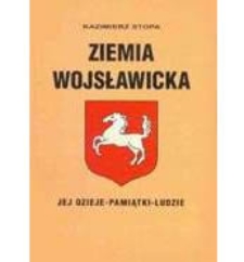 Ziemia Wojsławicka : jej dzieje - pamiątki - ludzie