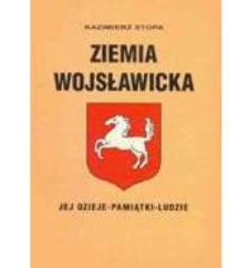 Ziemia Wojsławicka : jej dzieje - pamiątki - ludzie