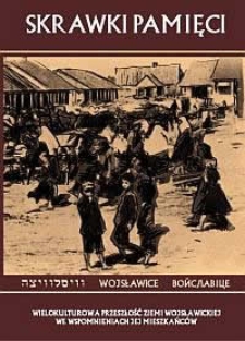Skrawki pamięci : Wielokulturowa przeszłość Ziemi Wojsławickiej we wspomnieniach jej mieszkańców
