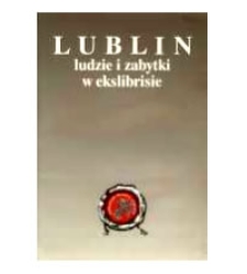 Lublin - ludzie i zabytki w ekslibrisie : katalog wystawy